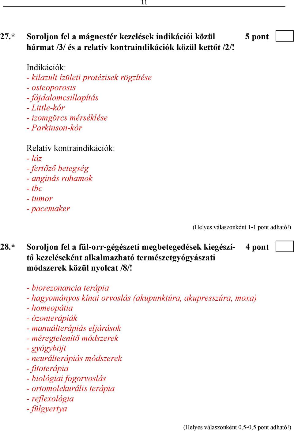 anginás rohamok - tbc - tumor - pacemaker 28.* Soroljon fel a fül-orr-gégészeti megbetegedések kiegészí- 4 pont tő kezeléseként alkalmazható természetgyógyászati módszerek közül nyolcat /8/!