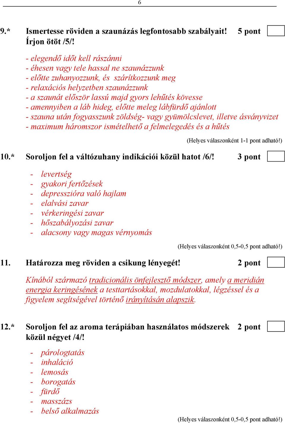 kövesse - amennyiben a láb hideg, előtte meleg lábfürdő ajánlott - szauna után fogyasszunk zöldség- vagy gyümölcslevet, illetve ásványvizet - maximum háromszor ismételhető a felmelegedés és a hűtés