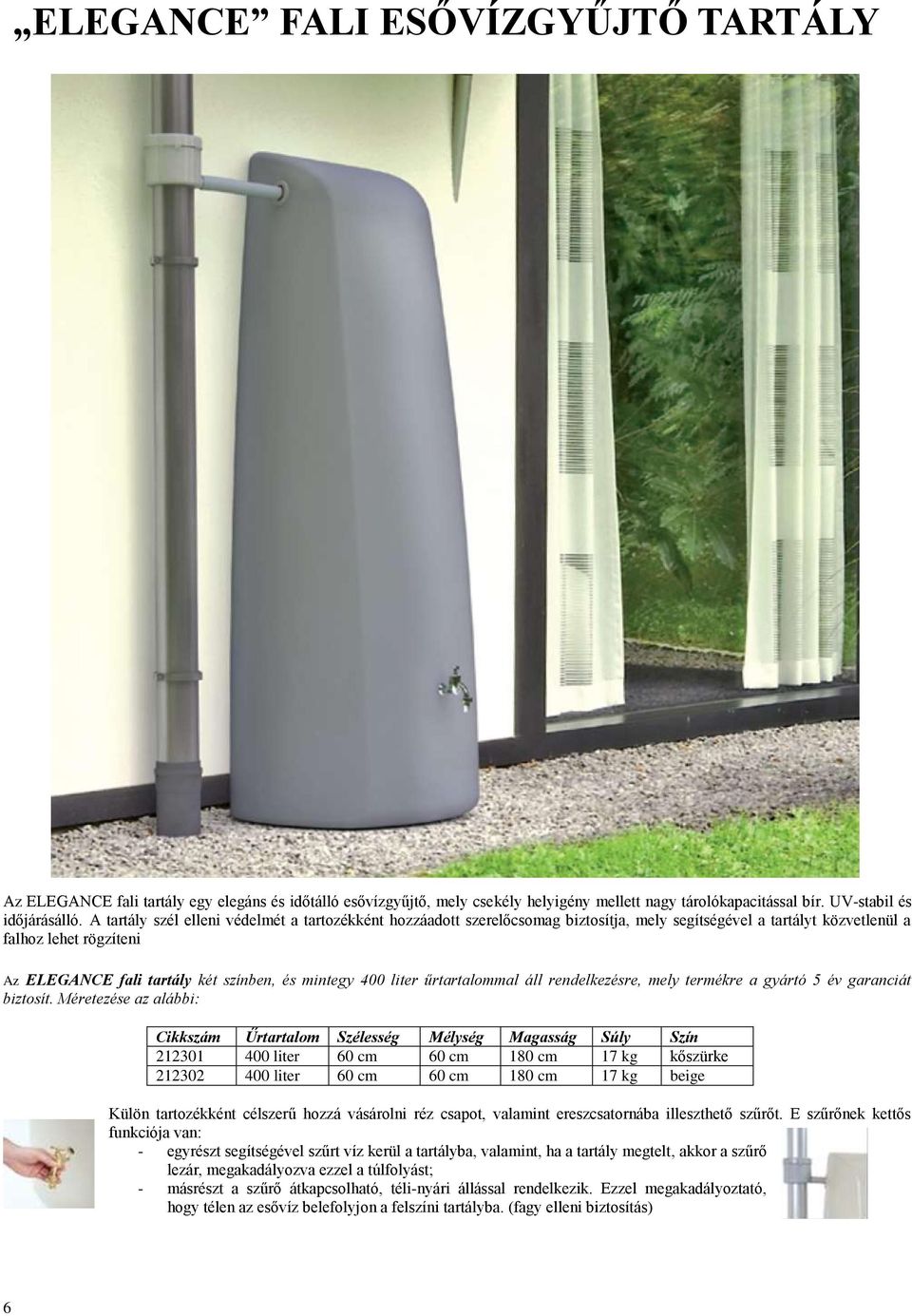 400 liter űrtartalommal áll rendelkezésre, mely termékre a gyártó 5 év garanciát biztosít.
