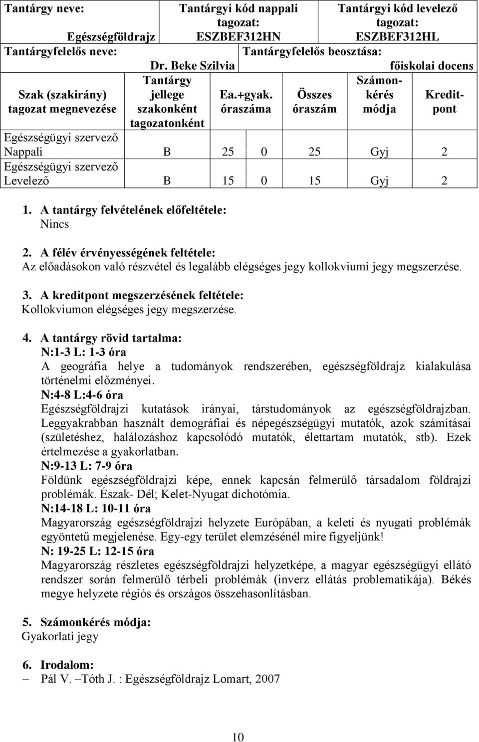 óraszáma Összes óraszám Számonkérés módja Kreditpont Nappali B 25 0 25 Gyj 2 Levelező B 15 0 15 Gyj 2 1. A tantárgy felvételének előfeltétele: Nincs 2.
