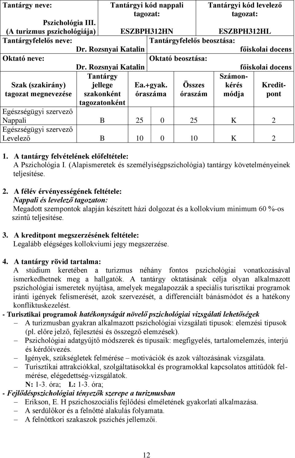 óraszáma Összes óraszám kérés módja Kreditpont tagozatonként Nappali B 25 0 25 K 2 Levelező B 10 0 10 K 2 1. A tantárgy felvételének előfeltétele: A Pszichológia I.