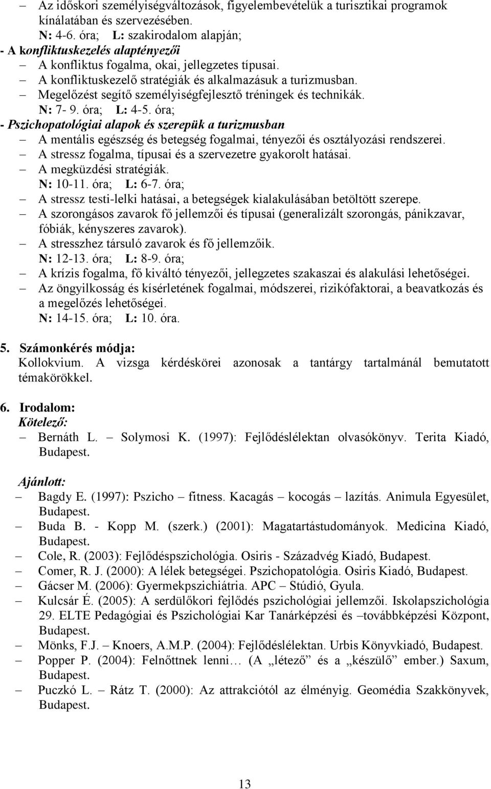 Megelőzést segítő személyiségfejlesztő tréningek és technikák. N: 7-9. óra; L: 4-5.