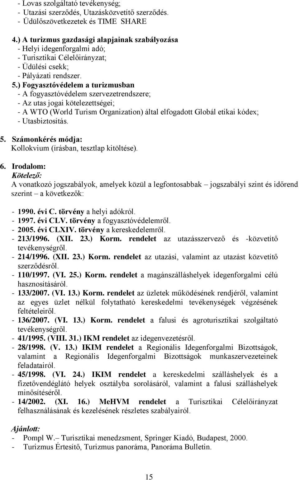 ) Fogyasztóvédelem a turizmusban - A fogyasztóvédelem szervezetrendszere; - Az utas jogai kötelezettségei; - A WTO (World Turism Organization) által elfogadott Globál etikai kódex; - Utasbiztosítás.