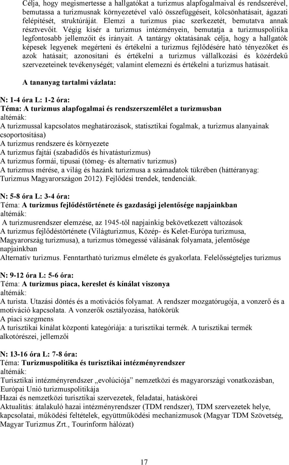 A tantárgy oktatásának célja, hogy a hallgatók képesek legyenek megérteni és értékelni a turizmus fejlődésére ható tényezőket és azok hatásait; azonosítani és értékelni a turizmus vállalkozási és