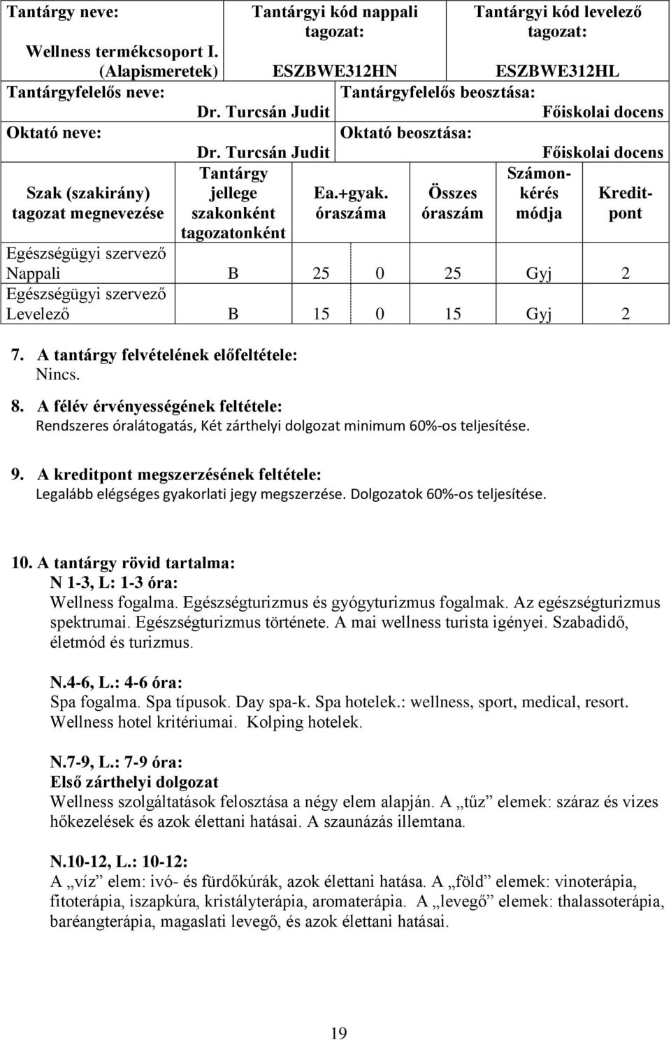 óraszáma Összes óraszám kérés módja Kreditpont tagozatonként Nappali B 25 0 25 Gyj 2 Levelező B 15 0 15 Gyj 2 7. A tantárgy felvételének előfeltétele: Nincs. 8.