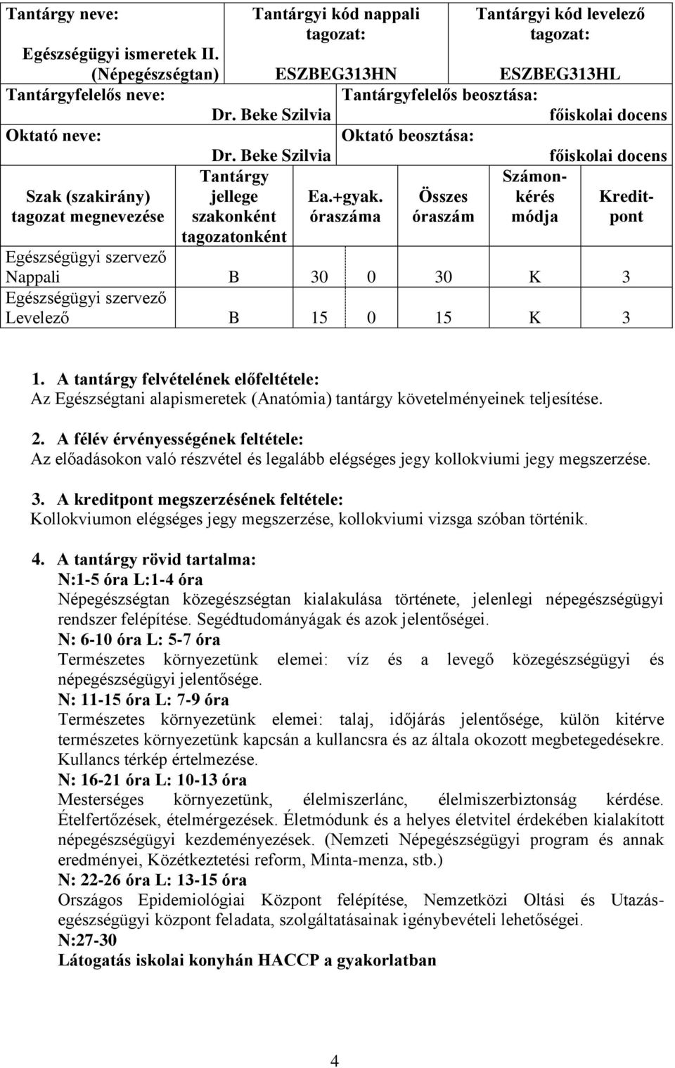 óraszáma Összes óraszám kérés módja Kreditpont tagozatonként Nappali B 30 0 30 K 3 Levelező B 15 0 15 K 3 1.