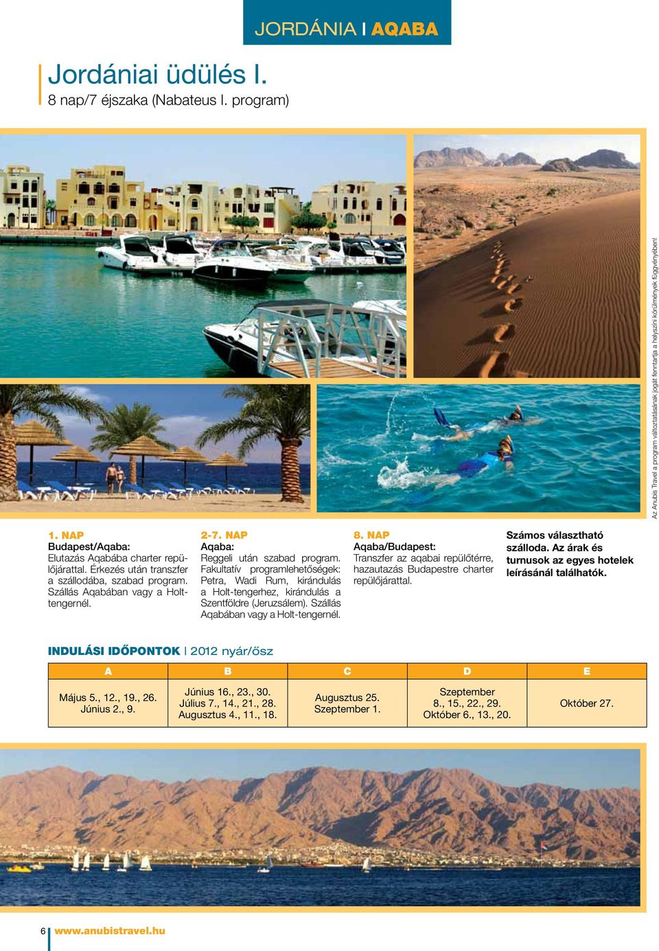 Fakultatív programlehetőségek: Petra, Wadi Rum, kirándulás a Holt-tengerhez, kirándulás a Szentföldre (Jeruzsálem). Szállás Aqabában vagy a Holt-tengernél. 8.