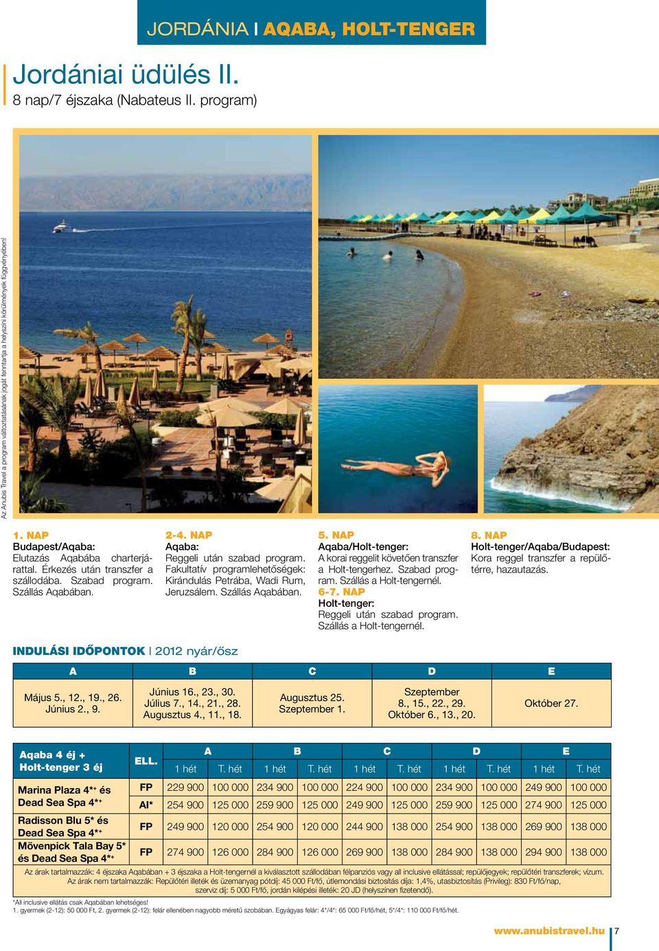 Fakultatív programlehetőségek: Kirándulás Petrába, Wadi Rum, Jeruzsálem. Szállás Aqabában. 5. nap Aqaba/Holt-tenger: A ko rai reggelit követően transzfer a Holt-tengerhez. Szabad program.