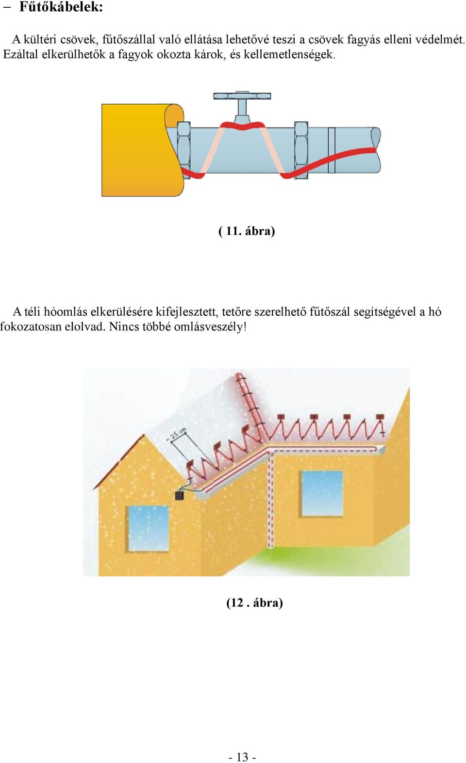 Ezáltal elkerülhetők a fagyok okozta károk, és kellemetlenségek. ( 11.