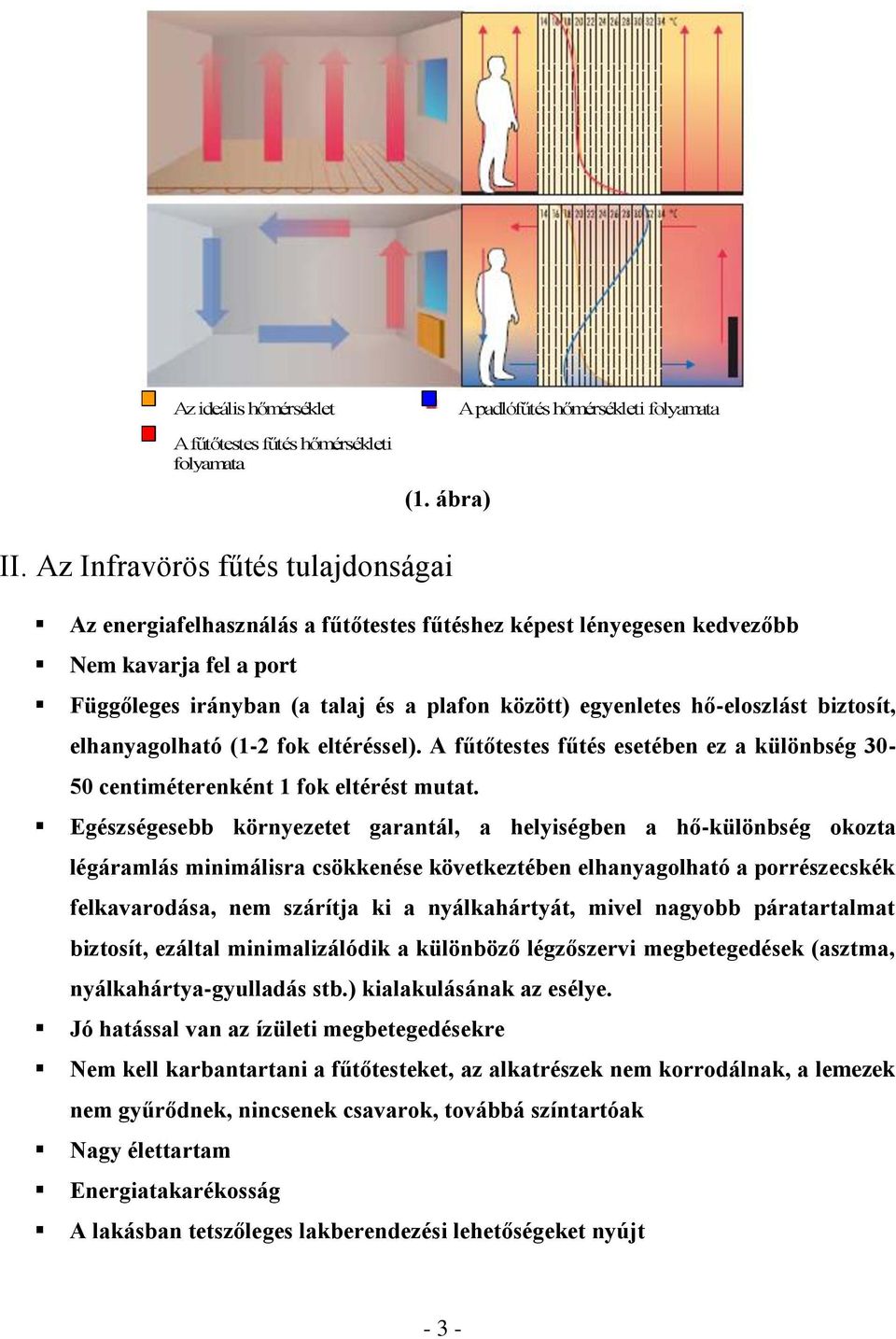 hő-eloszlást biztosít, elhanyagolható (1-2 fok eltéréssel). A fűtőtestes fűtés esetében ez a különbség 30-50 centiméterenként 1 fok eltérést mutat.