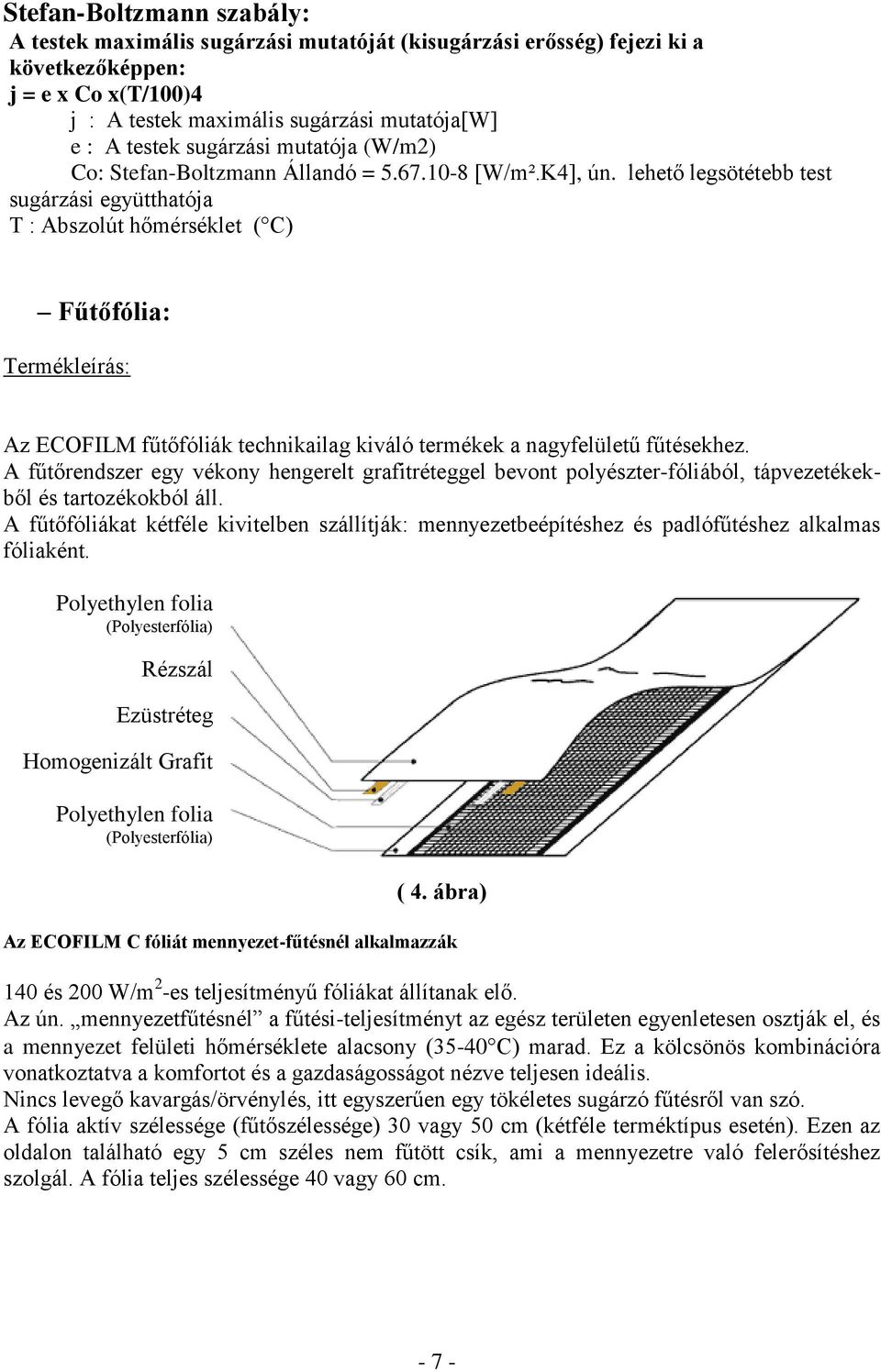 lehető legsötétebb test sugárzási együtthatója T : Abszolút hőmérséklet ( C) Fűtőfólia: Termékleírás: Az ECOFILM fűtőfóliák technikailag kiváló termékek a nagyfelületű fűtésekhez.