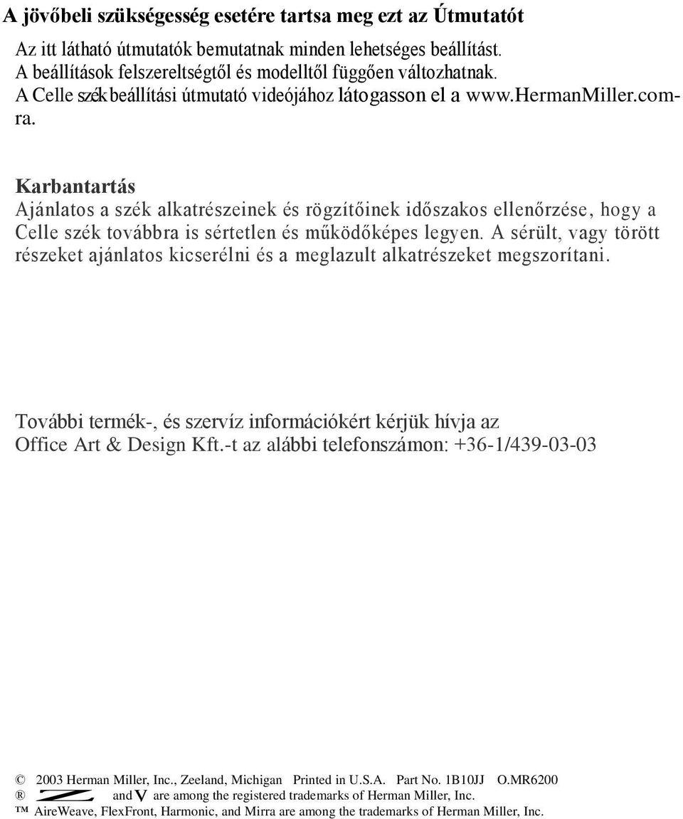 Karbantartás Ajánlatos a szék alkatrészeinek és rögzítőinek időszakos ellenőrzése, hogy a Celle szék továbbra is sértetlen és működőképes legyen.