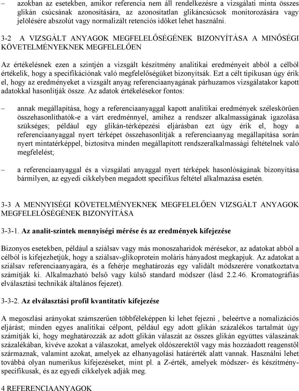 3-2 A VIZSGÁLT ANYAGOK MEGFELELŐSÉGÉNEK BIZONYÍTÁSA A MINŐSÉGI KÖVETELMÉNYEKNEK MEGFELELŐEN Az értékelésnek ezen a szintjén a vizsgált készítmény analitikai eredményeit abból a célból értékelik, hogy