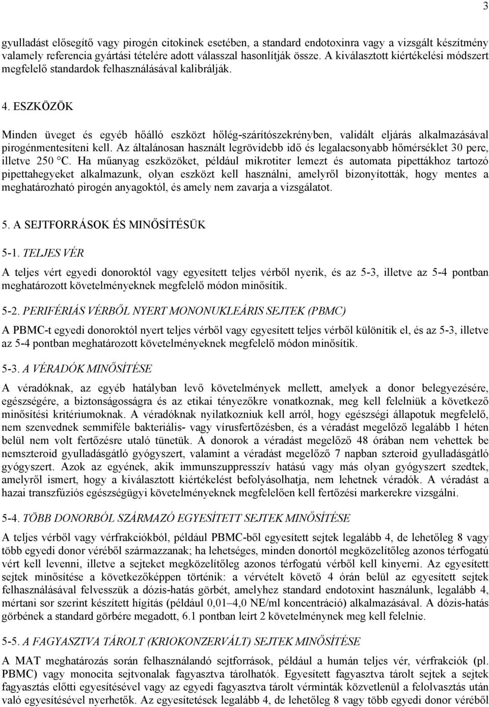 ESZKÖZÖK Minden üveget és egyéb hőálló eszközt hőlég-szárítószekrényben, validált eljárás alkalmazásával pirogénmentesíteni kell.