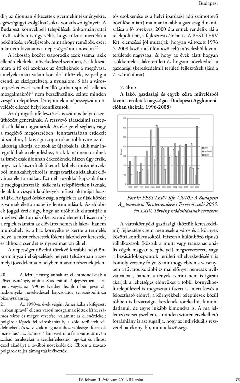 20 A lakosság között szaporodik azok száma, akik ellenérdekeltek a növekedéssel szemben, és akik számára a fő cél azoknak az értékeknek a megóvása, amelyek miatt valamikor ide költöztek, ez pedig a