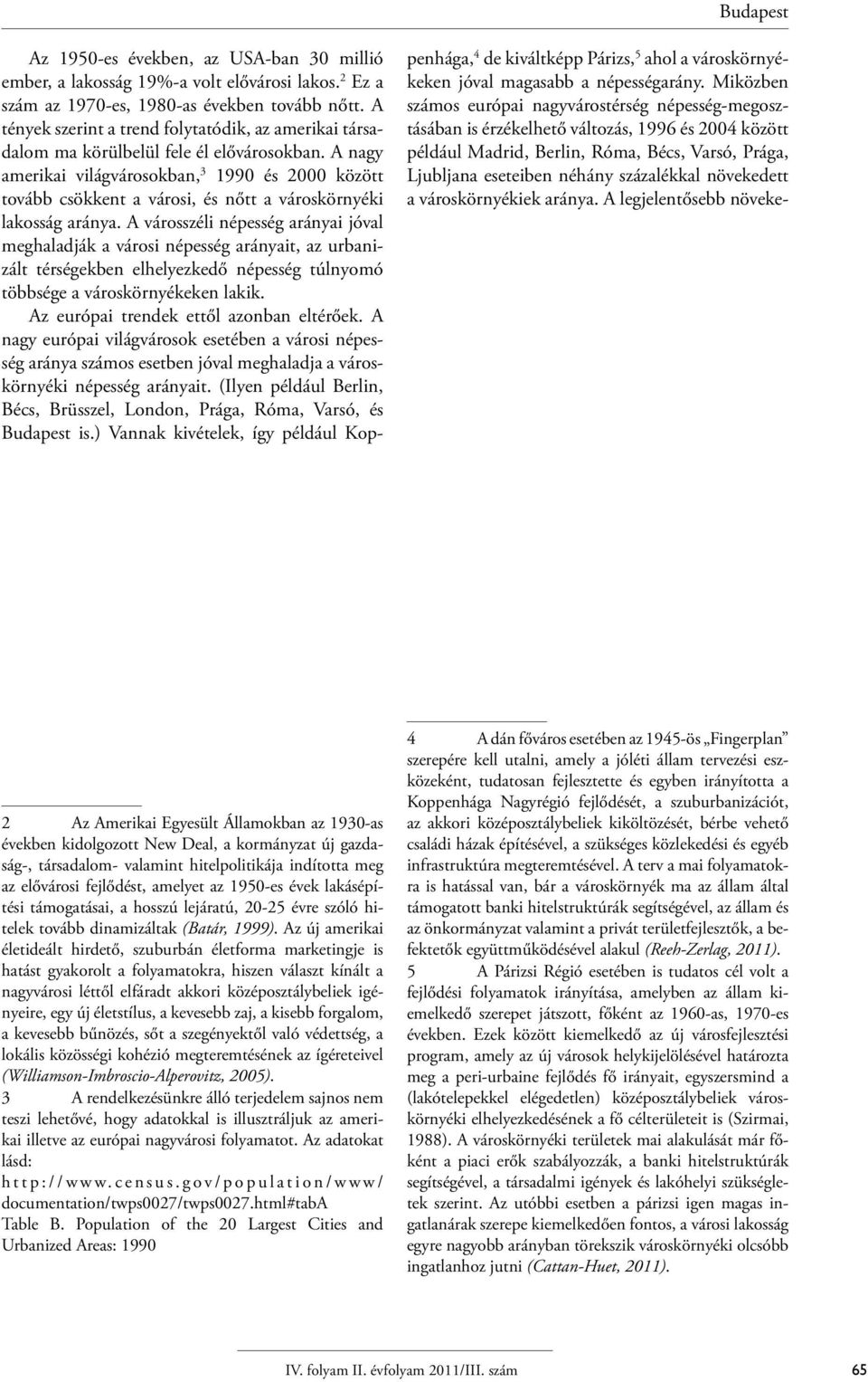 A nagy amerikai világvárosokban, 3 1990 és 2000 között tovább csökkent a városi, és nőtt a városkörnyéki lakosság aránya.