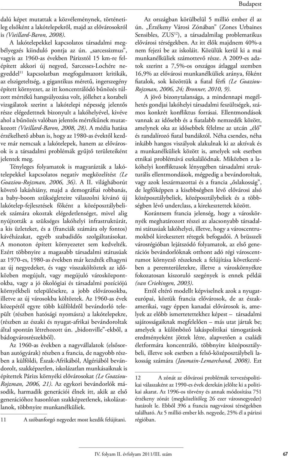 sarcessizmus, vagyis az 1960-as években Párizstól 15 km-re felépített akkori új negyed, Sarcesses-Lochére negyeddel 11 kapcsolatban megfogalmazott kritikák, az elszigeteltség, a gigantikus méretű,