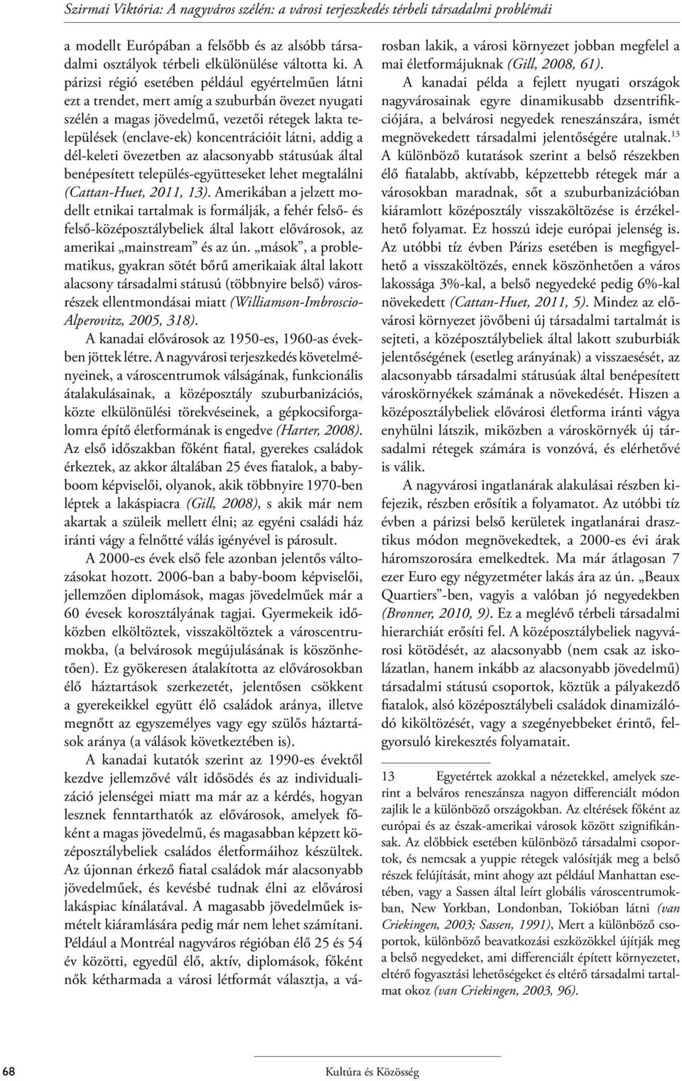 addig a dél-keleti övezetben az alacsonyabb státusúak által benépesített település-együtteseket lehet megtalálni (Cattan-Huet, 2011, 13).