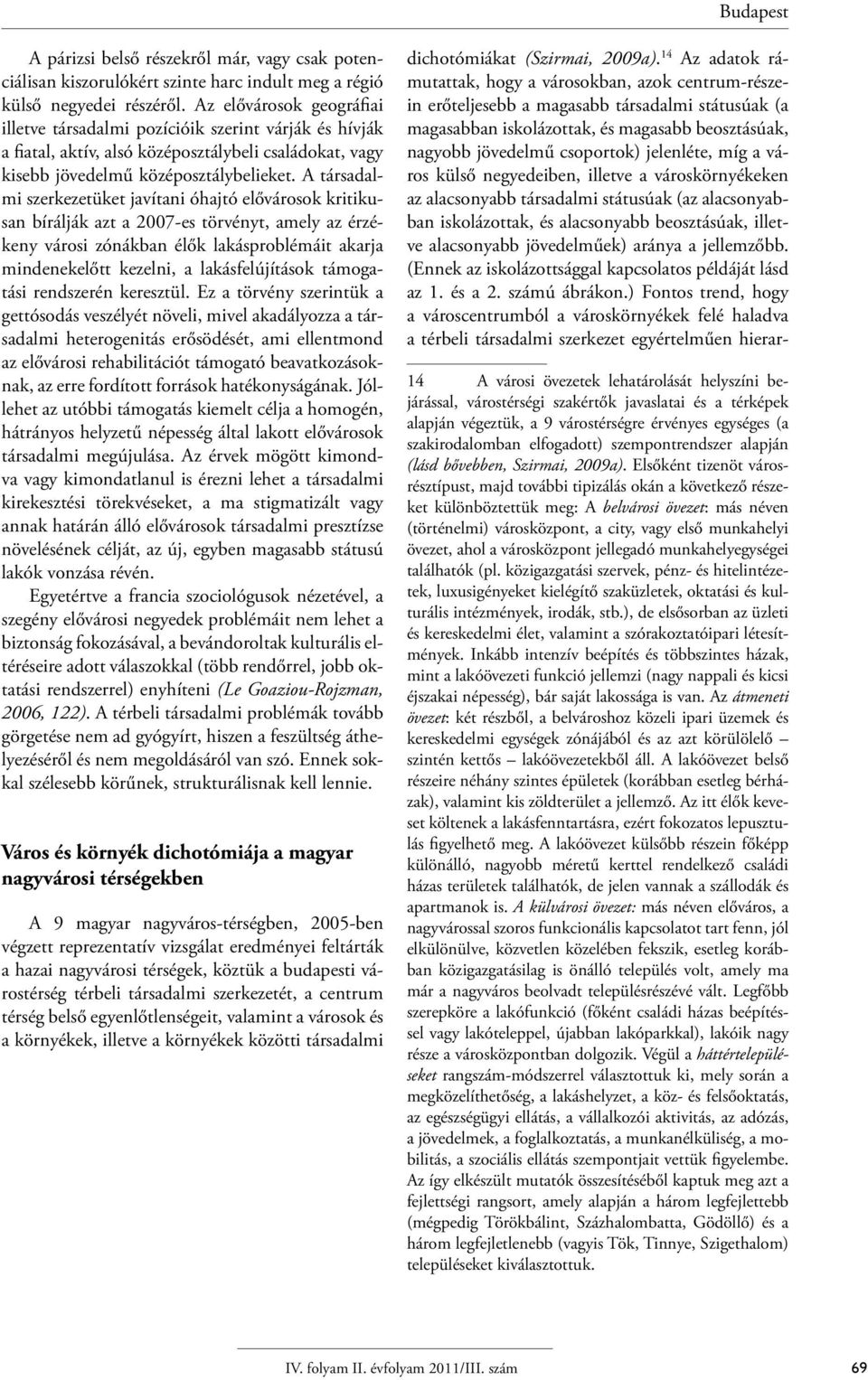 A társadalmi szerkezetüket javítani óhajtó elővárosok kritikusan bírálják azt a 2007-es törvényt, amely az érzékeny városi zónákban élők lakásproblémáit akarja mindenekelőtt kezelni, a