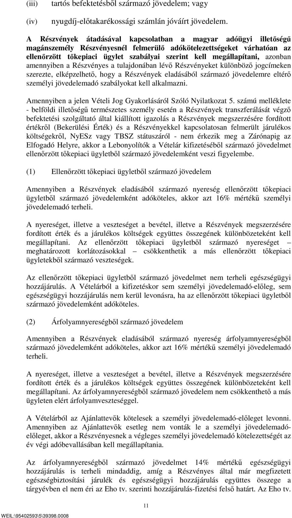 megállapítani, azonban amennyiben a Részvényes a tulajdonában lévő Részvényeket különböző jogcímeken szerezte, elképzelhető, hogy a Részvények eladásából származó jövedelemre eltérő személyi