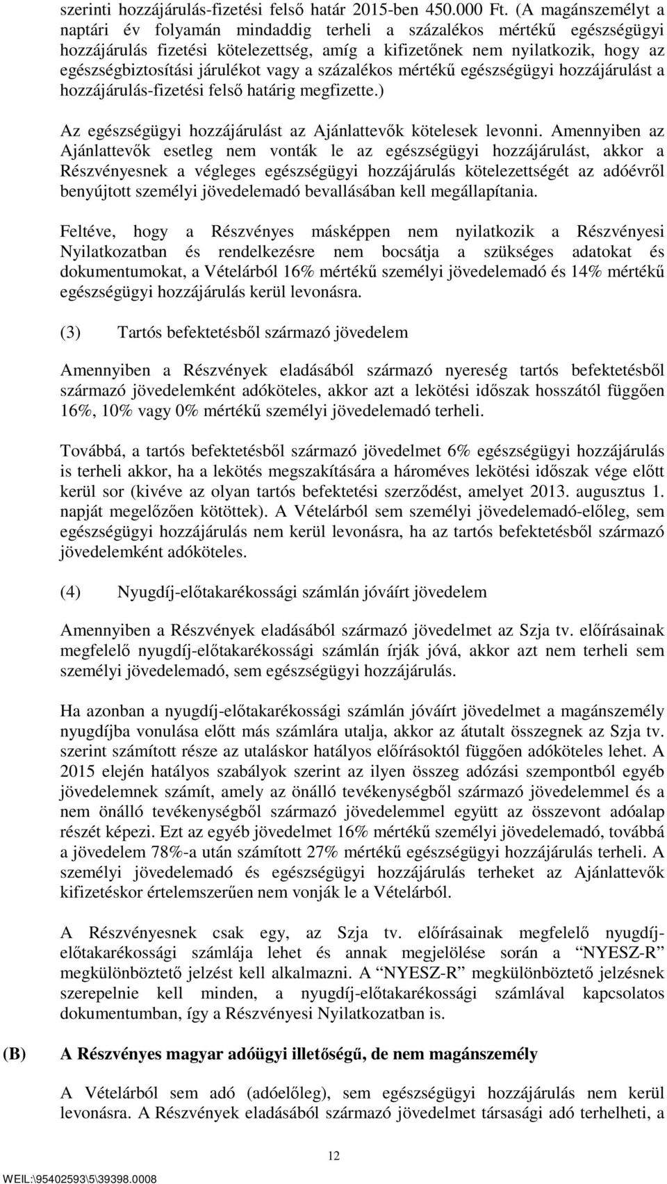 járulékot vagy a százalékos mértékű egészségügyi hozzájárulást a hozzájárulás-fizetési felső határig megfizette.) Az egészségügyi hozzájárulást az Ajánlattevők kötelesek levonni.