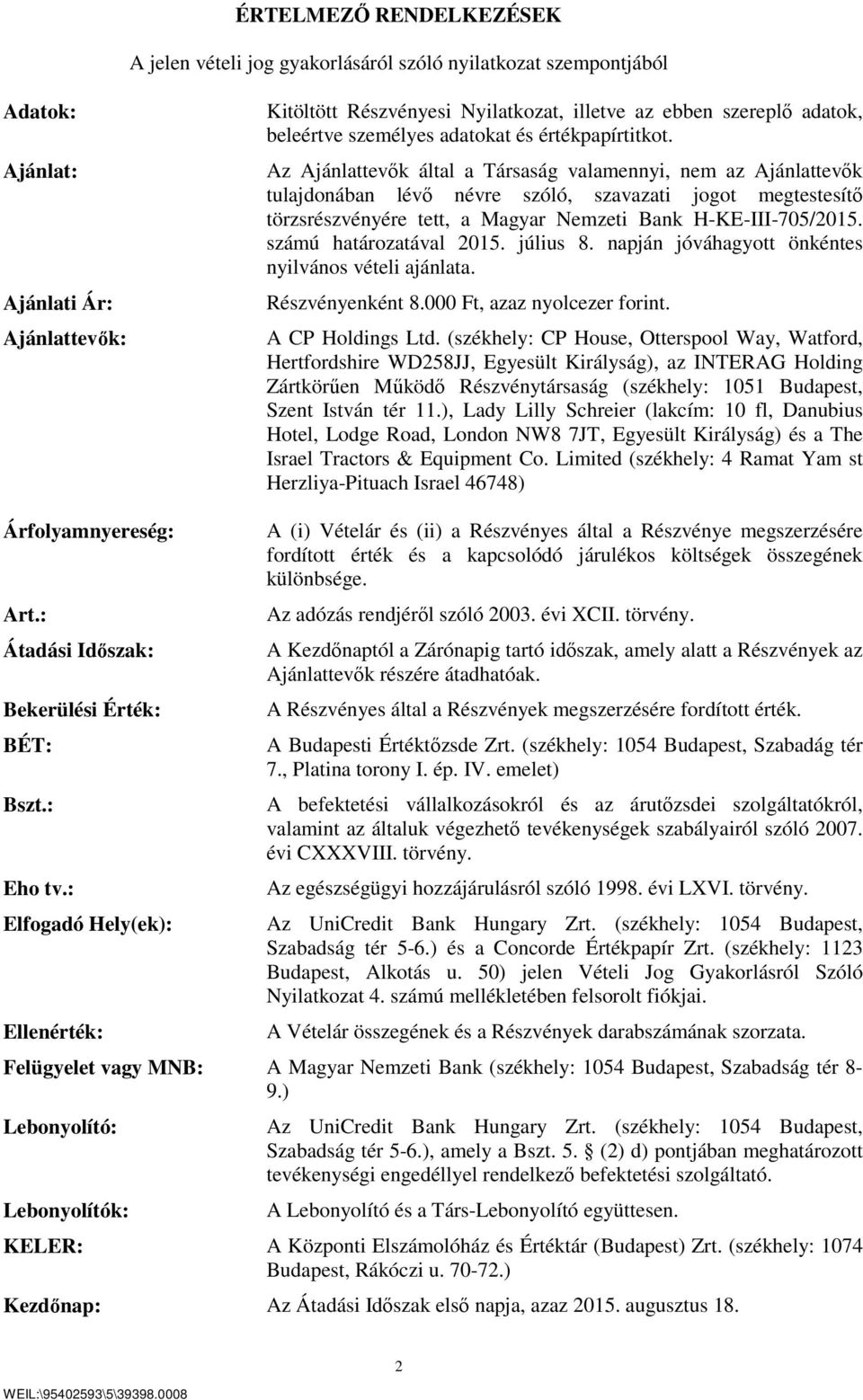 Az Ajánlattevők által a Társaság valamennyi, nem az Ajánlattevők tulajdonában lévő névre szóló, szavazati jogot megtestesítő törzsrészvényére tett, a Magyar Nemzeti Bank H-KE-III-705/2015.