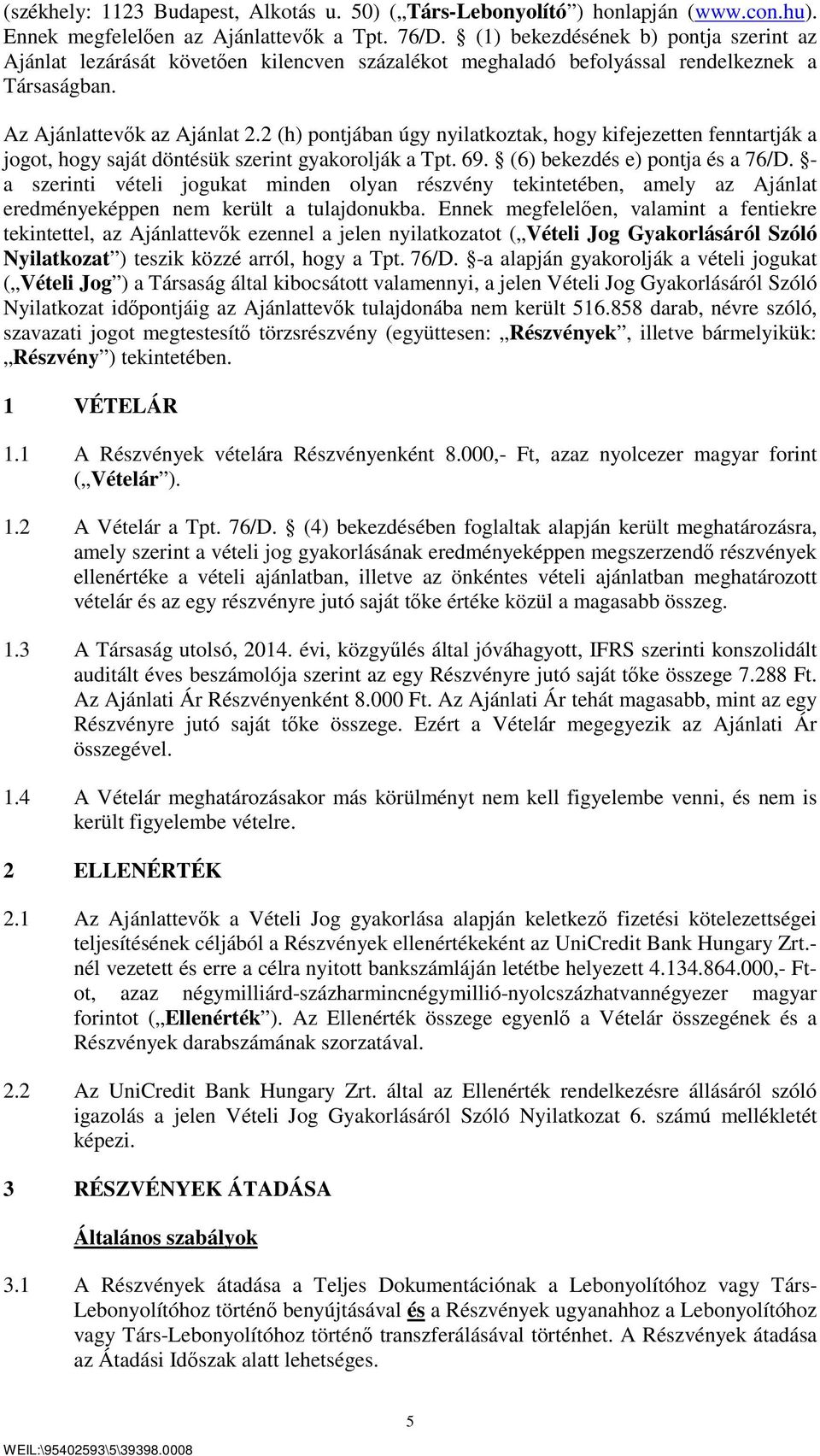 2 (h) pontjában úgy nyilatkoztak, hogy kifejezetten fenntartják a jogot, hogy saját döntésük szerint gyakorolják a Tpt. 69. (6) bekezdés e) pontja és a 76/D.