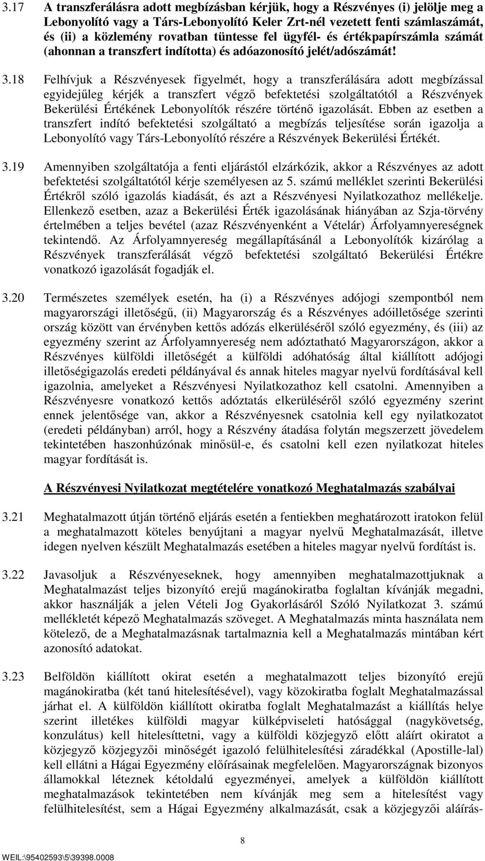 18 Felhívjuk a Részvényesek figyelmét, hogy a transzferálására adott megbízással egyidejűleg kérjék a transzfert végző befektetési szolgáltatótól a Részvények Bekerülési Értékének Lebonyolítók