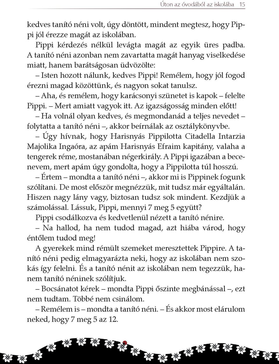 Remélem, hogy jól fo god érezni magad közöttünk, és nagyon sokat tanulsz. Aha, és remélem, hogy karácsonyi szünetet is kapok felel te Pippi. Mert amiatt vagyok itt. Az igazságosság minden elõtt!