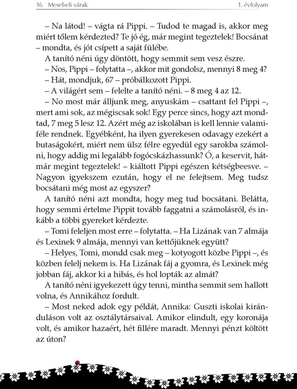 8 meg 4 az 12. No most már álljunk meg, anyuskám csattant fel Pippi, mert ami sok, az mégiscsak sok! Egy perce sincs, hogy azt mondtad, 7 meg 5 lesz 12.