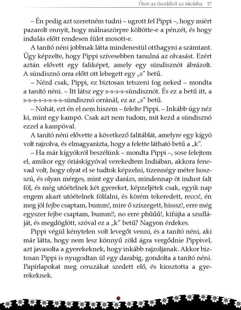 A sündisznó orra elõtt ott lebegett egy s betû. Nézd csak, Pippi, ez biztosan tetszeni fog neked mondta a tanító néni. Itt látsz egy s-s-s-s-sündisznót.