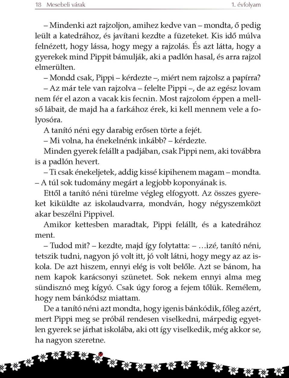 Az már tele van rajzolva felelte Pippi, de az egész lovam nem fér el azon a vacak kis fecnin. Most rajzolom éppen a mellsõ lábait, de majd ha a farkához érek, ki kell mennem vele a folyosóra.
