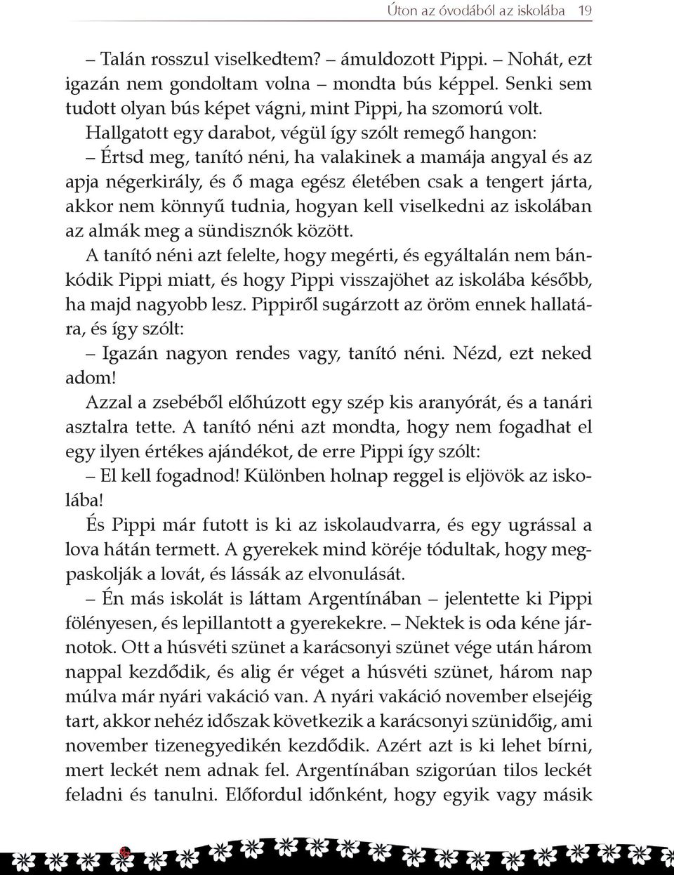 Hallgatott egy darabot, végül így szólt remegõ hangon: Értsd meg, tanító néni, ha valakinek a mamája angyal és az apja négerkirály, és õ maga egész életében csak a tengert járta, akkor nem könnyû