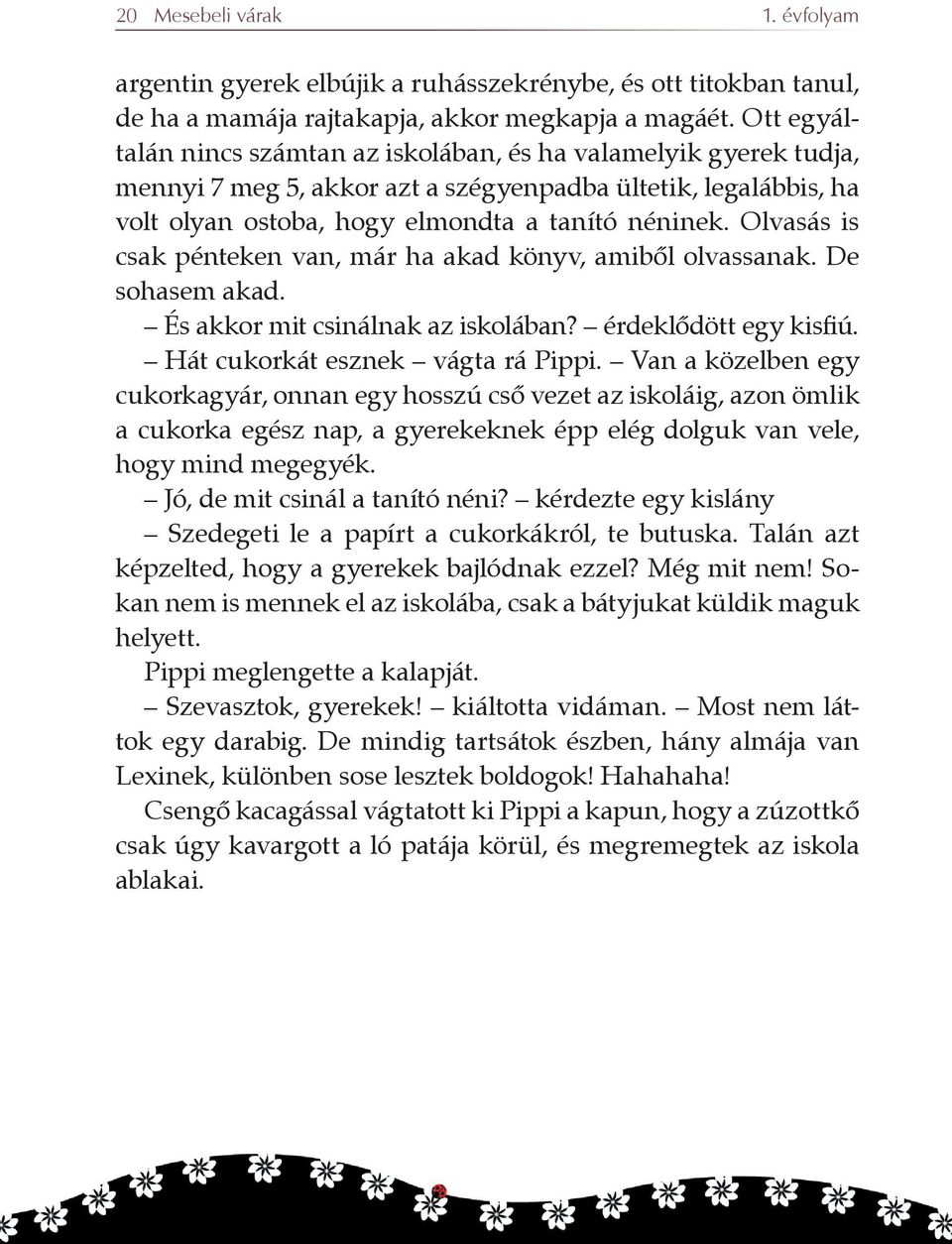 Olvasás is csak pénteken van, már ha akad könyv, amibõl olvas sanak. De sohasem akad. És akkor mit csinálnak az iskolában? érdeklõdött egy kisfiú. Hát cukorkát esznek vágta rá Pippi.