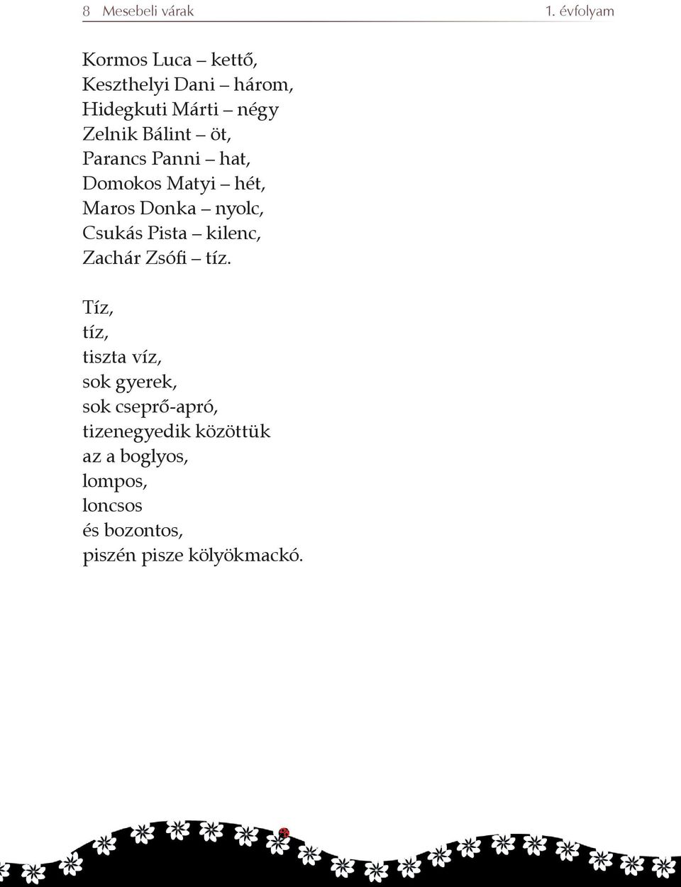 öt, Parancs Panni hat, Domokos Matyi hét, Maros Donka nyolc, Csukás Pista kilenc,