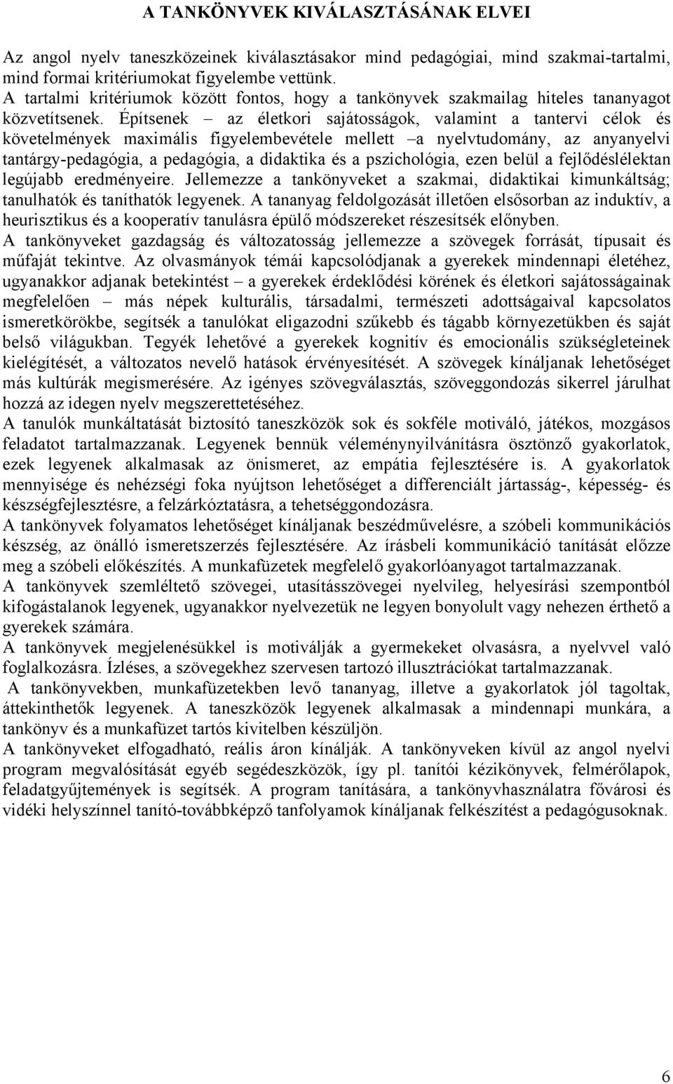 Építsenek az életkori sajátosságok, valamint a tantervi célok és követelmények maximális figyelembevétele mellett a nyelvtudomány, az anyanyelvi tantárgy-pedagógia, a pedagógia, a didaktika és a