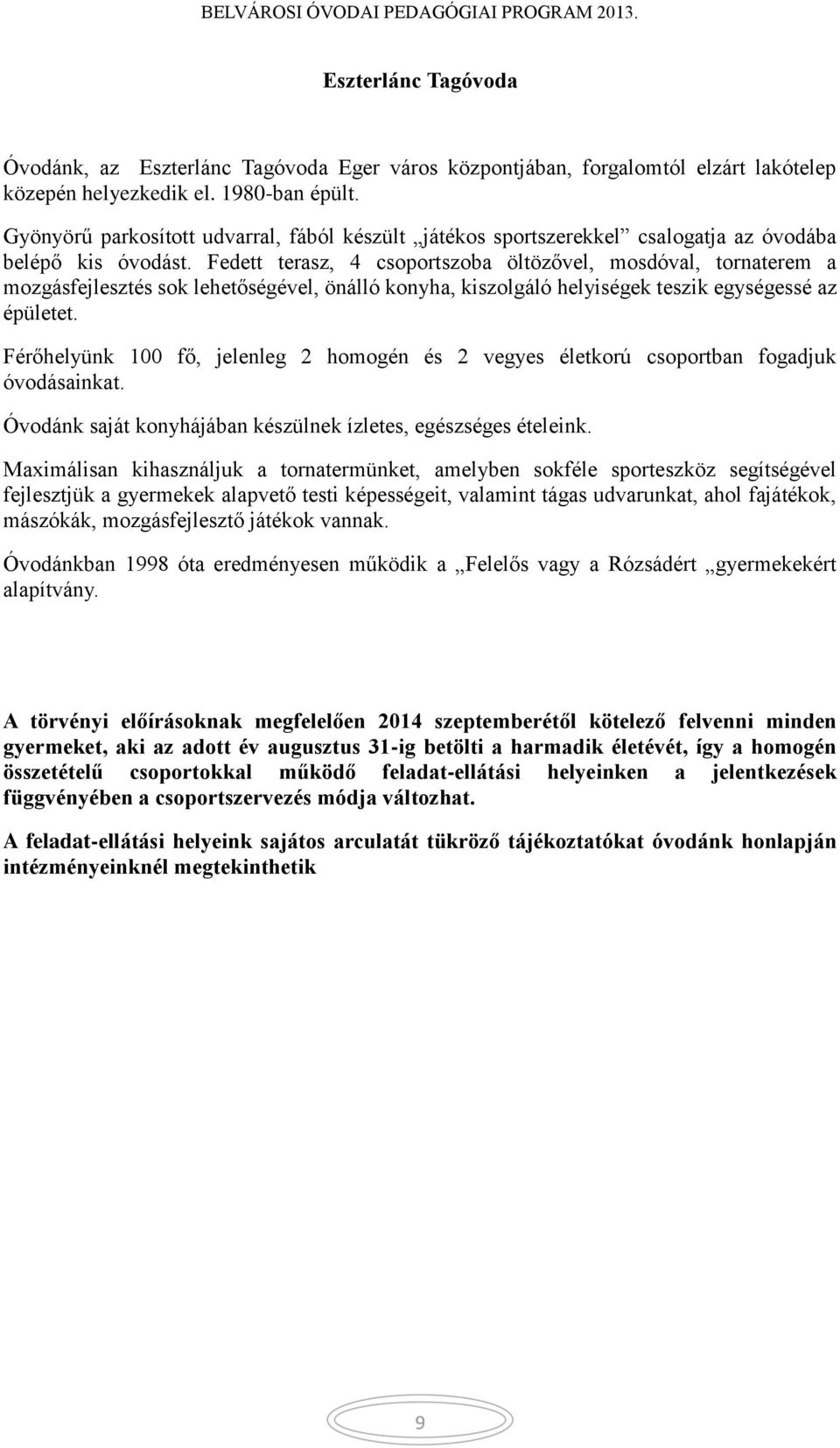 Fedett terasz, 4 csoportszoba öltözővel, mosdóval, tornaterem a mozgásfejlesztés sok lehetőségével, önálló konyha, kiszolgáló helyiségek teszik egységessé az épületet.