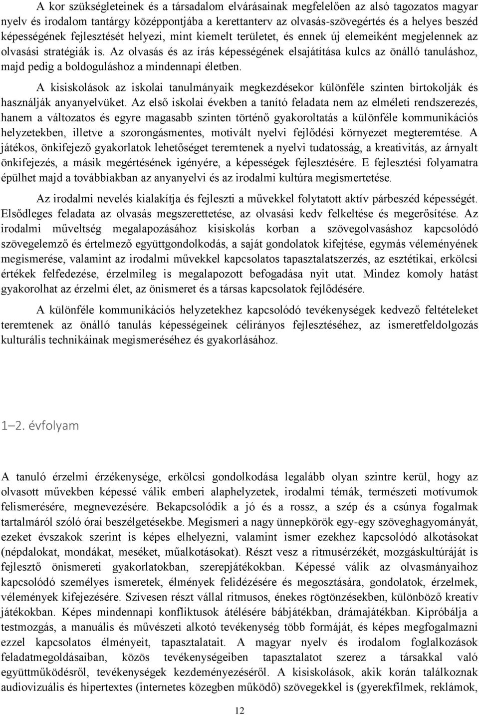 Az olvasás és az írás képességének elsajátítása kulcs az önálló tanuláshoz, majd pedig a boldoguláshoz a mindennapi életben.