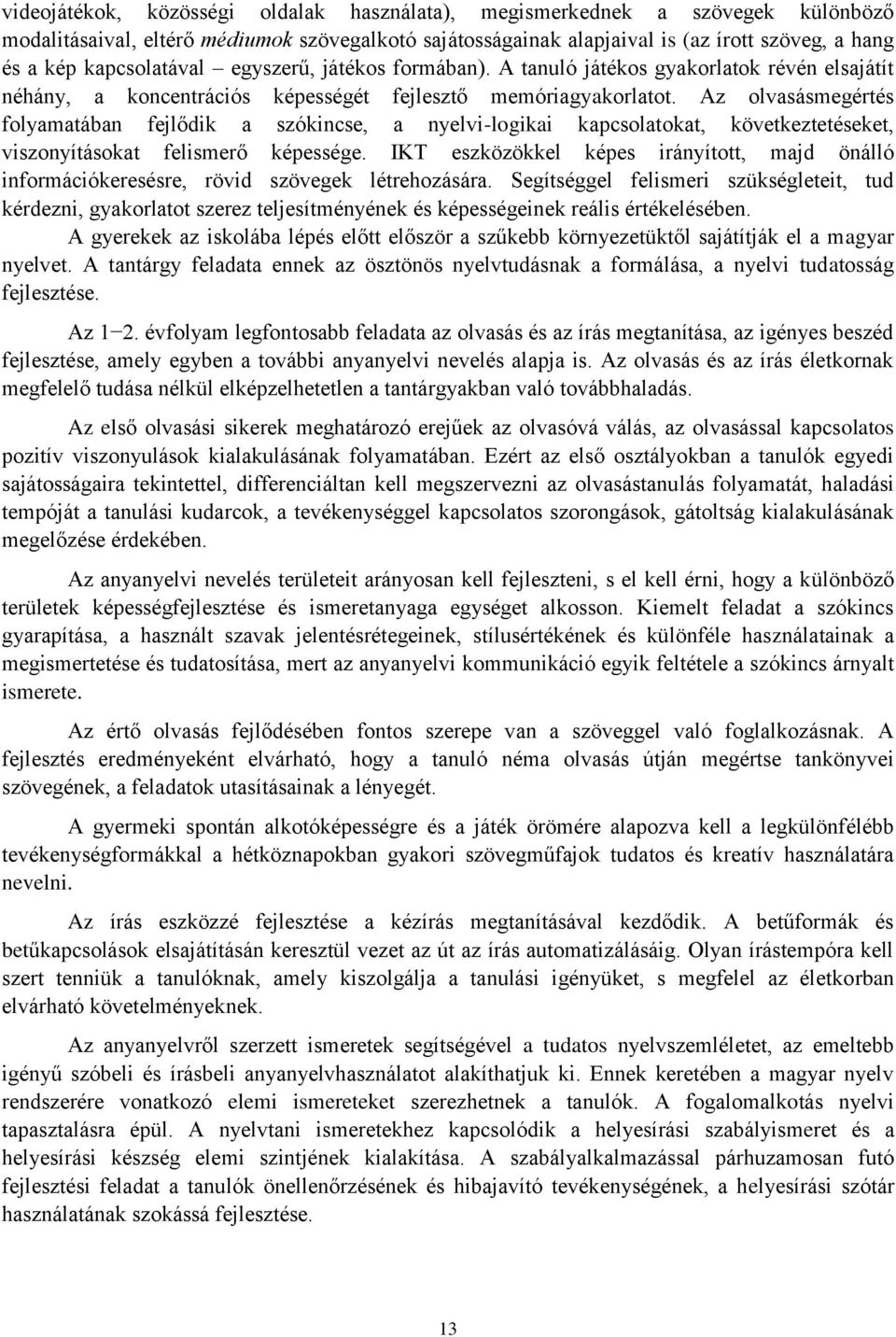 Az olvasásmegértés folyamatában fejlődik a szókincse, a nyelvi-logikai kapcsolatokat, következtetéseket, viszonyításokat felismerő képessége.