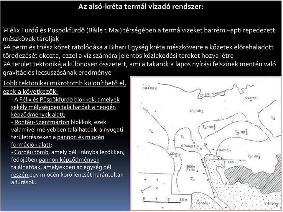 felszínek mentén való gravitációs lecsúszásának eredménye Több tektonikai mikrotömb különíthető el, ezek a következők: A Félix és Püspökfürdő blokkok, amelyek sekély mélységben találhatóak a neogén