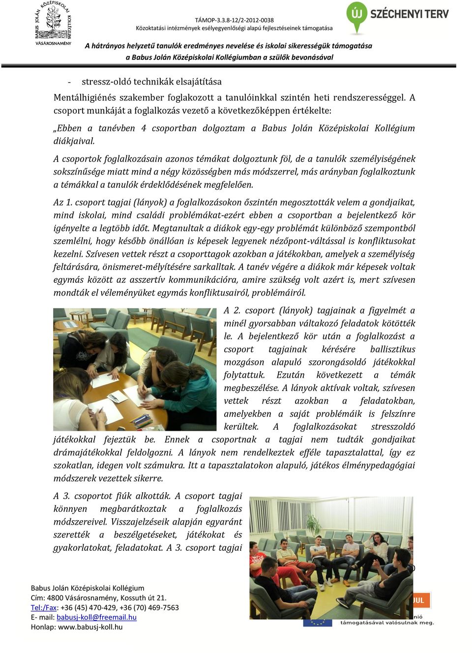 A csoportok foglalkozásain azonos témákat dolgoztunk föl, de a tanulók személyiségének sokszínűsége miatt mind a négy közösségben más módszerrel, más arányban foglalkoztunk a témákkal a tanulók