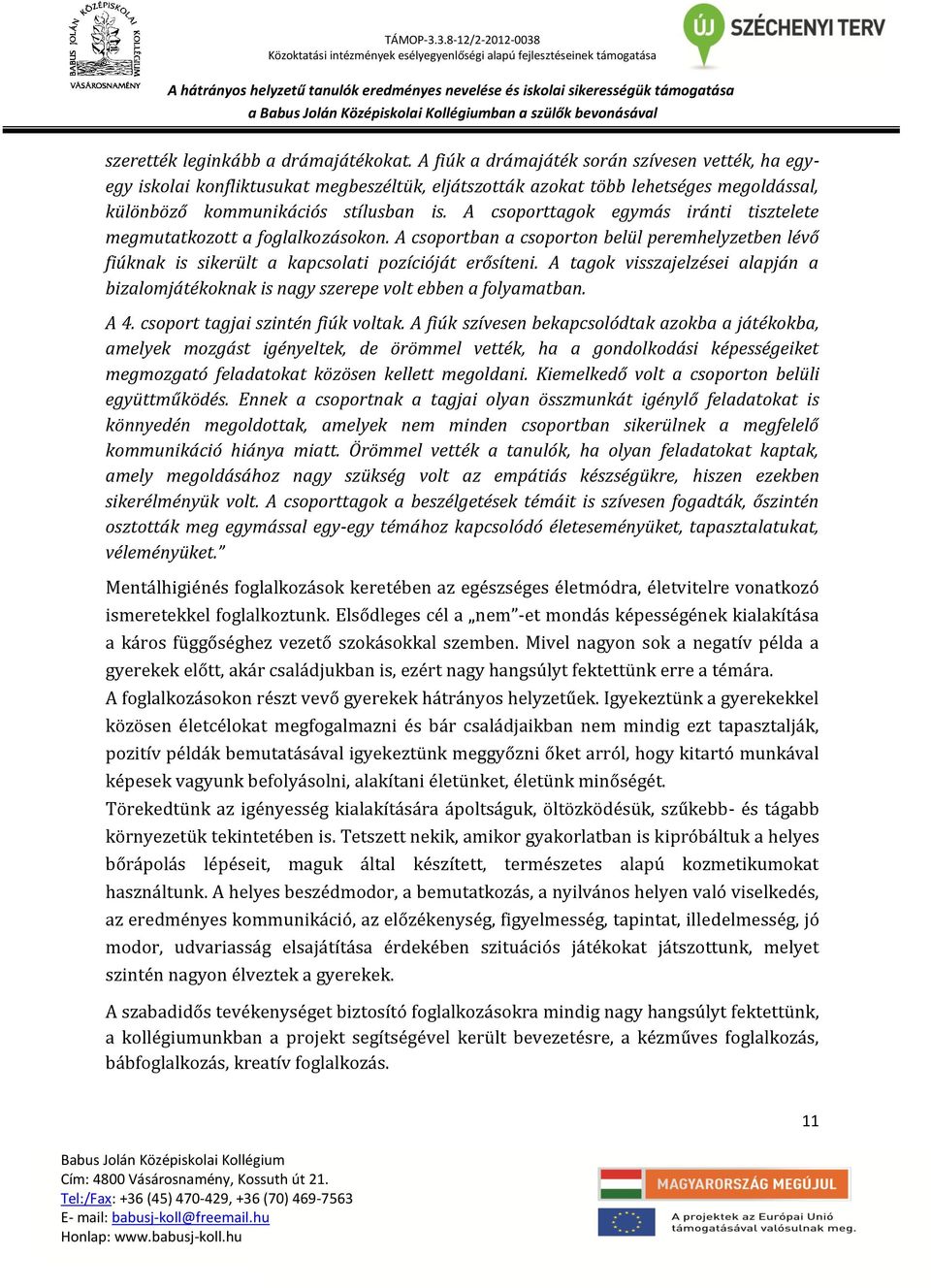 A csoporttagok egymás iránti tisztelete megmutatkozott a foglalkozásokon. A csoportban a csoporton belül peremhelyzetben lévő fiúknak is sikerült a kapcsolati pozícióját erősíteni.