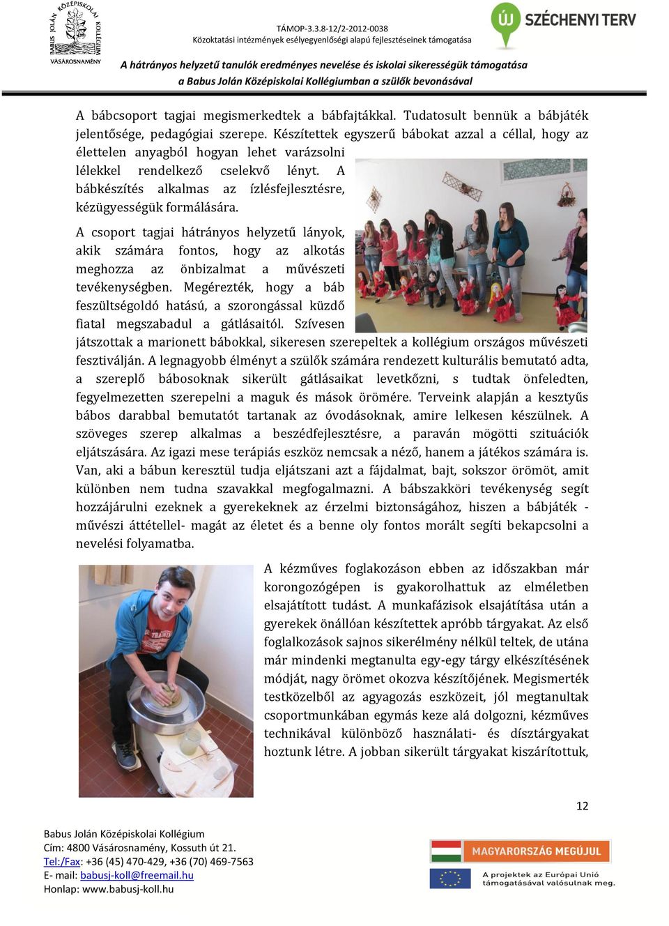A bábkészítés alkalmas az ízlésfejlesztésre, kézügyességük formálására.