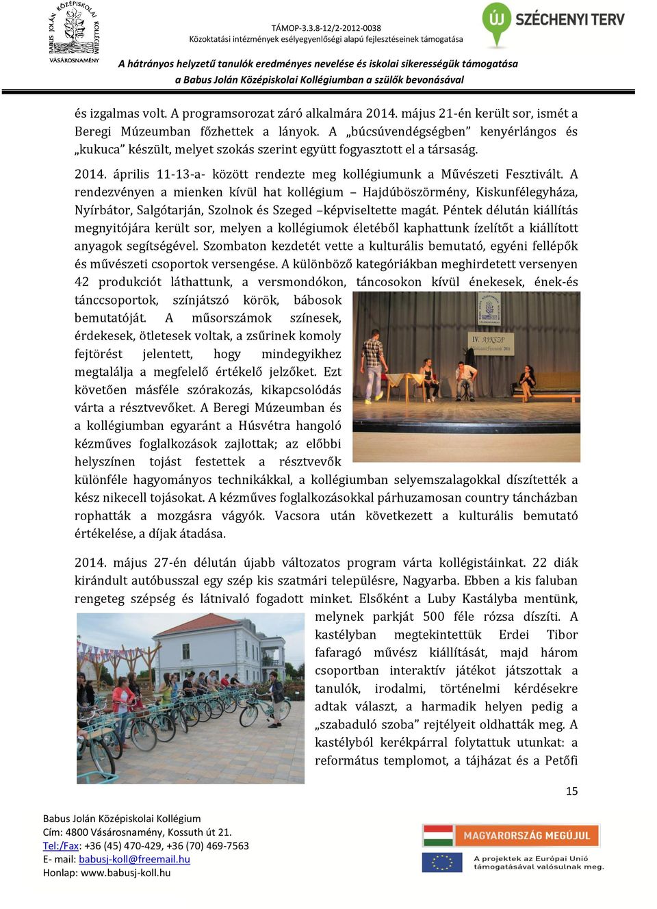 A rendezvényen a mienken kívül hat kollégium Hajdúböszörmény, Kiskunfélegyháza, Nyírbátor, Salgótarján, Szolnok és Szeged képviseltette magát.
