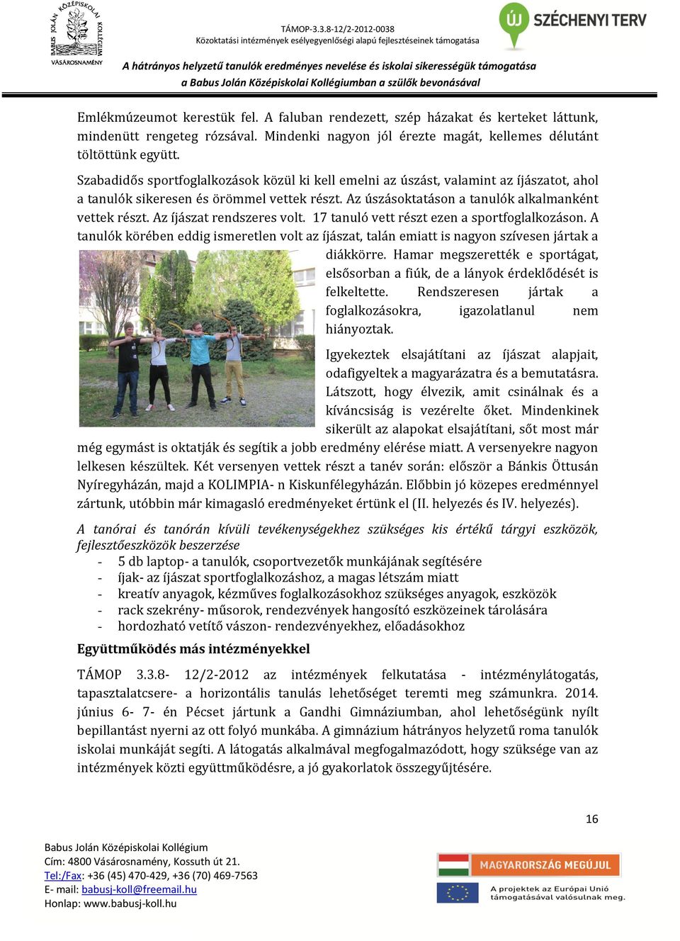 Szabadidős sportfoglalkozások közül ki kell emelni az úszást, valamint az íjászatot, ahol a tanulók sikeresen és örömmel vettek részt. Az úszásoktatáson a tanulók alkalmanként vettek részt.