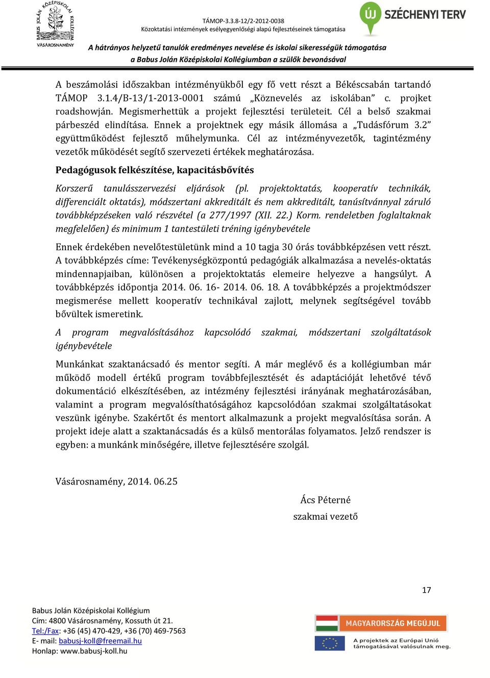 Cél az intézményvezetők, tagintézmény vezetők működését segítő szervezeti értékek meghatározása. Pedagógusok felkészítése, kapacitásbővítés Korszerű tanulásszervezési eljárások (pl.