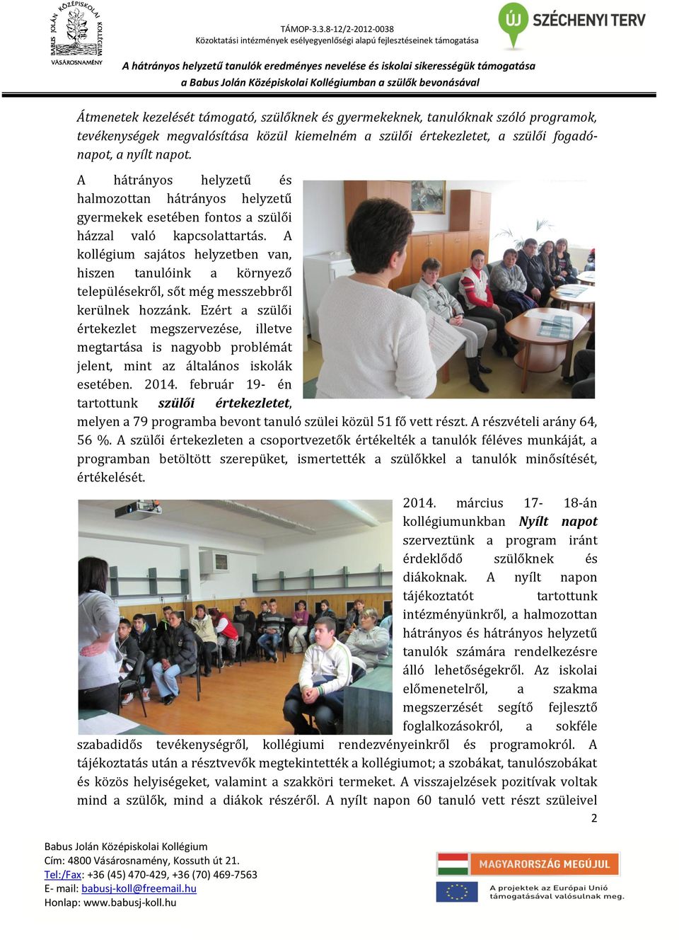 A kollégium sajátos helyzetben van, hiszen tanulóink a környező településekről, sőt még messzebbről kerülnek hozzánk.