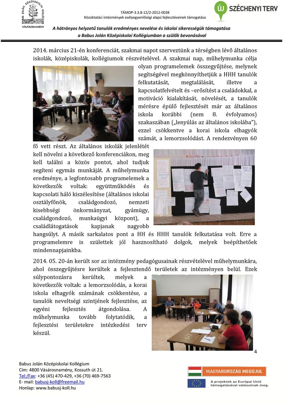 családokkal, a motiváció kialakítását, növelését, a tanulók mérésre épülő fejlesztését már az általános iskola korábbi (nem 8.
