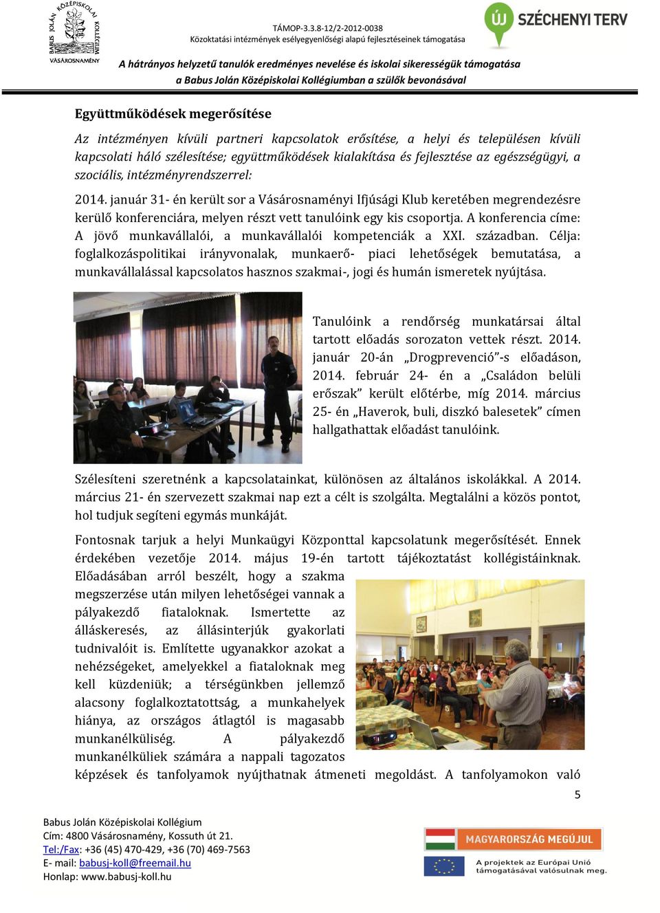 január 31- én került sor a Vásárosnaményi Ifjúsági Klub keretében megrendezésre kerülő konferenciára, melyen részt vett tanulóink egy kis csoportja.