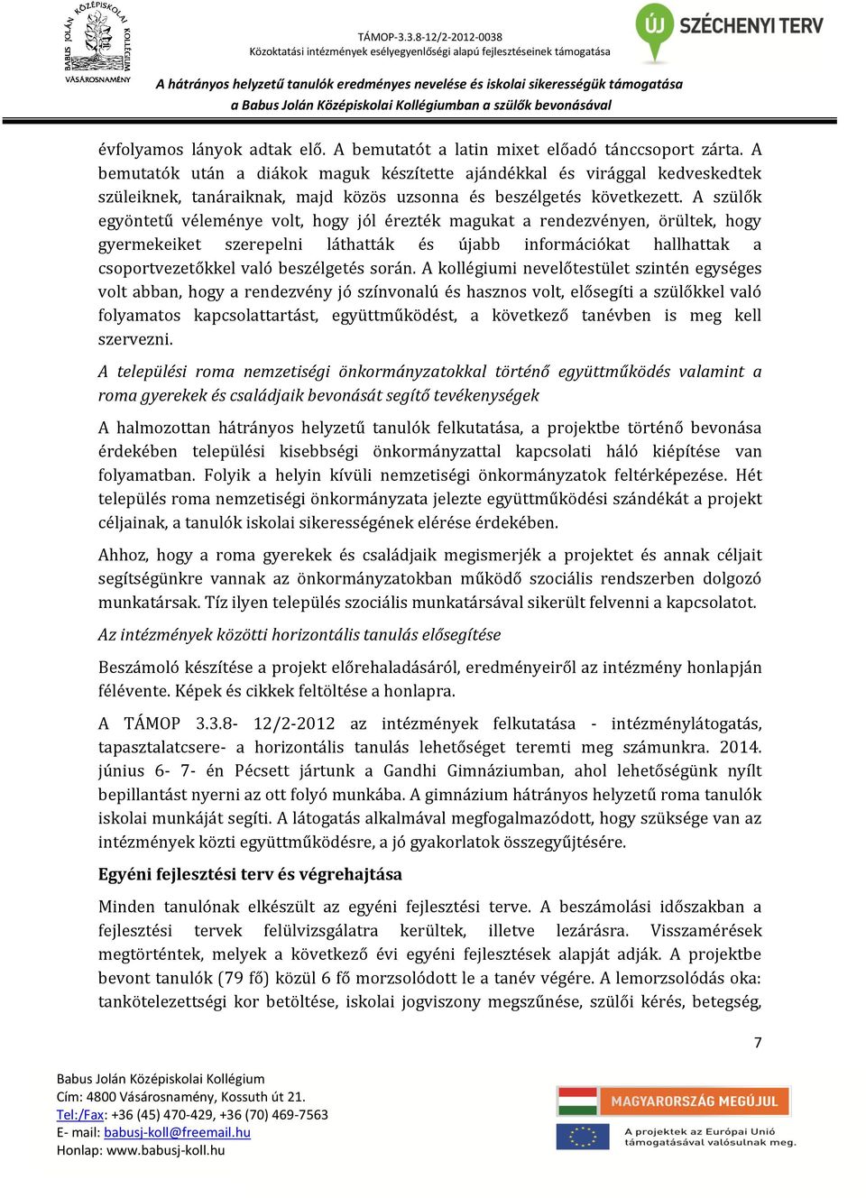 A szülők egyöntetű véleménye volt, hogy jól érezték magukat a rendezvényen, örültek, hogy gyermekeiket szerepelni láthatták és újabb információkat hallhattak a csoportvezetőkkel való beszélgetés